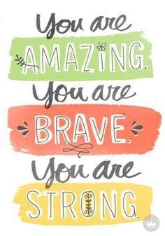 Artistic image that reads, "You are amazing. You are brave. You are strong."